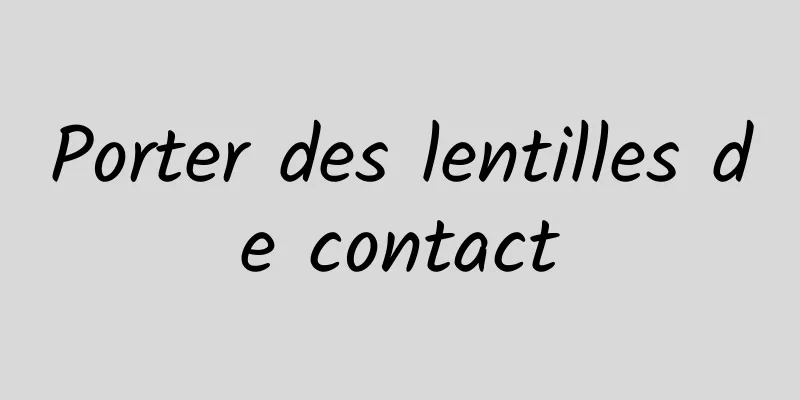 Porter des lentilles de contact