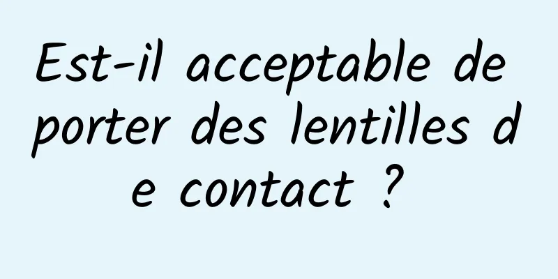 Est-il acceptable de porter des lentilles de contact ? 