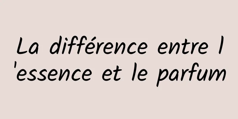 La différence entre l'essence et le parfum