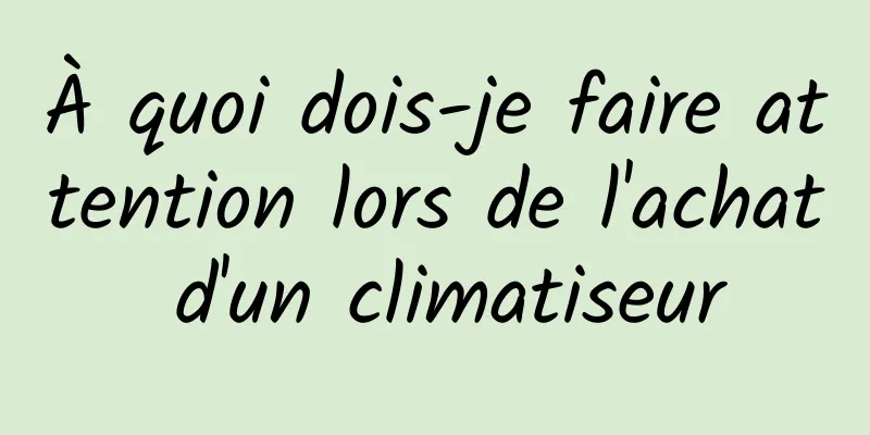 À quoi dois-je faire attention lors de l'achat d'un climatiseur