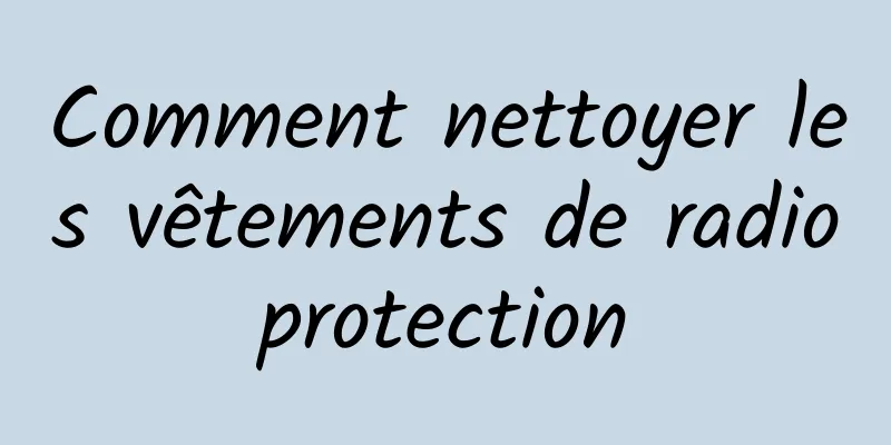 Comment nettoyer les vêtements de radioprotection