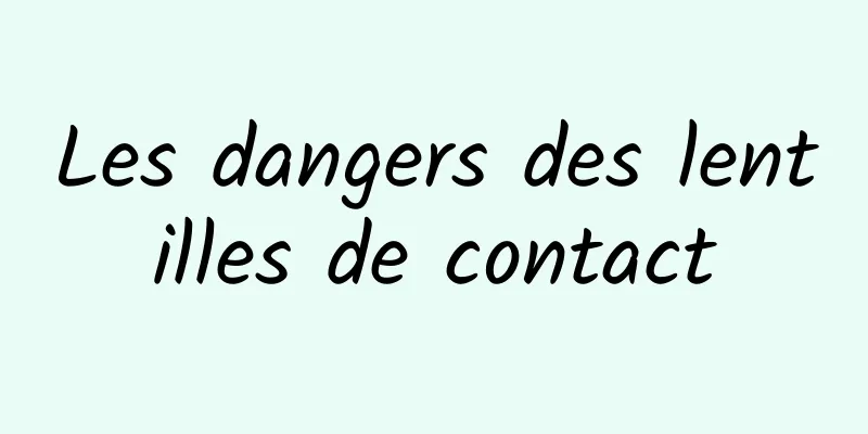 Les dangers des lentilles de contact