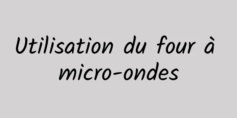 Utilisation du four à micro-ondes