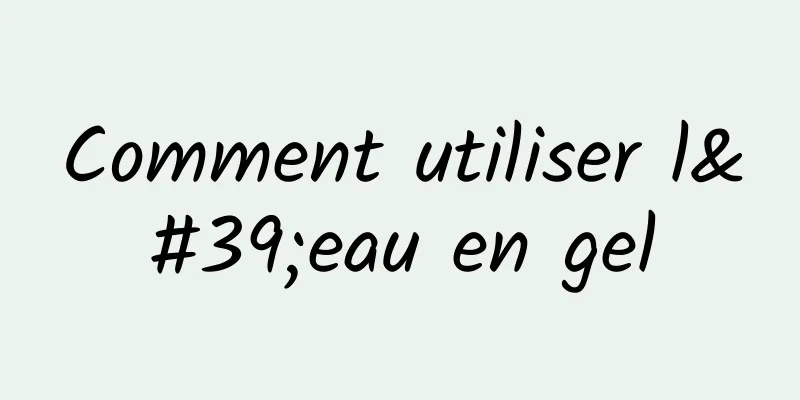 Comment utiliser l'eau en gel