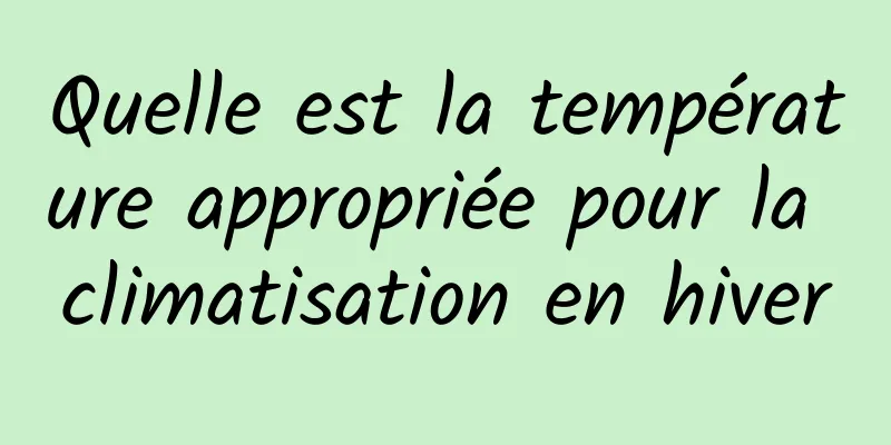 Quelle est la température appropriée pour la climatisation en hiver