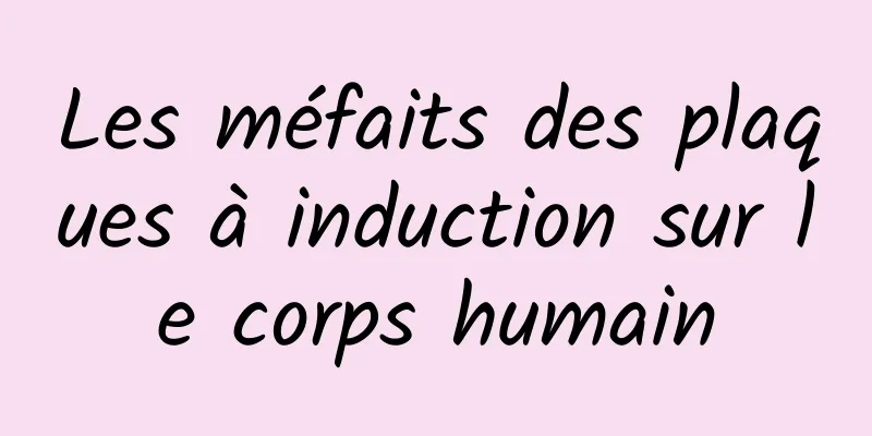 Les méfaits des plaques à induction sur le corps humain