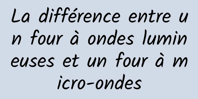 La différence entre un four à ondes lumineuses et un four à micro-ondes