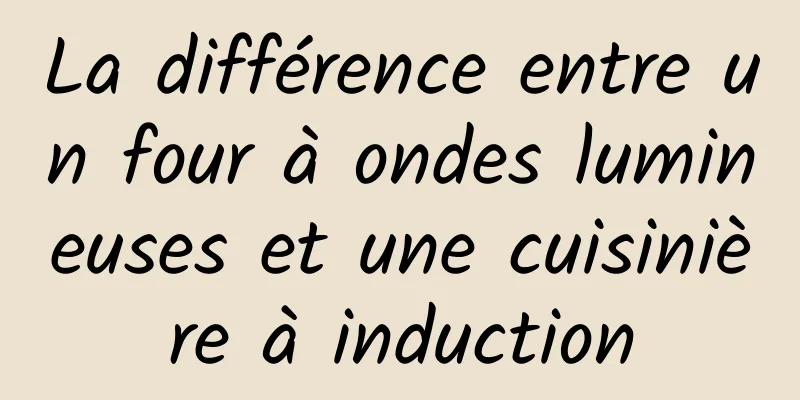 La différence entre un four à ondes lumineuses et une cuisinière à induction