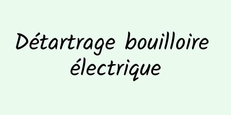 Détartrage bouilloire électrique