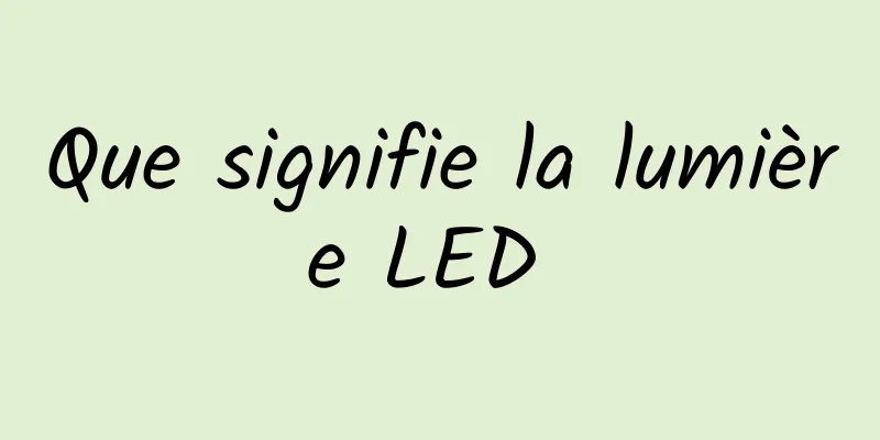 Que signifie la lumière LED 