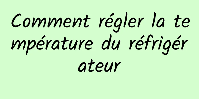 Comment régler la température du réfrigérateur