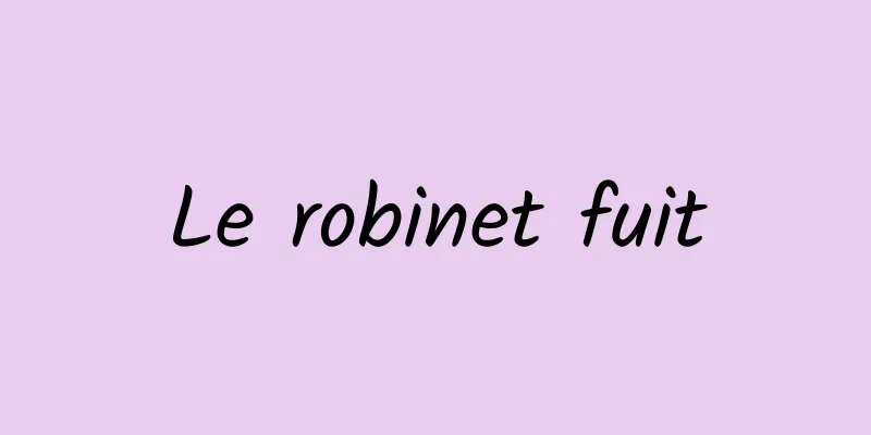 Le robinet fuit