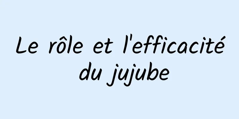 Le rôle et l'efficacité du jujube