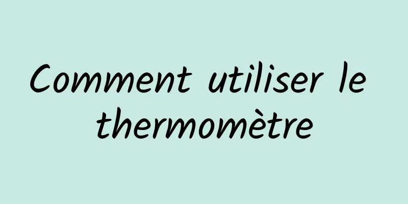 Comment utiliser le thermomètre