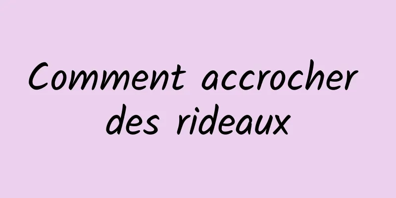 Comment accrocher des rideaux