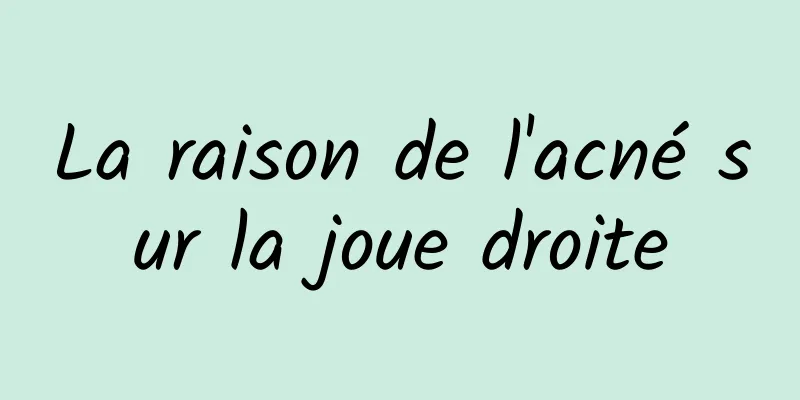 La raison de l'acné sur la joue droite