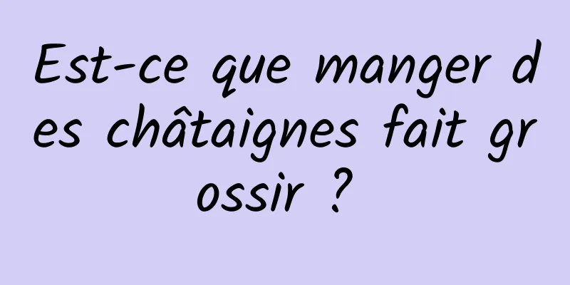 Est-ce que manger des châtaignes fait grossir ? 