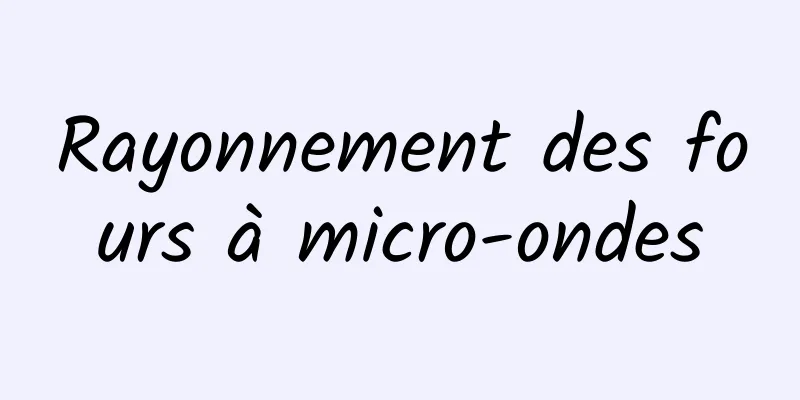 Rayonnement des fours à micro-ondes