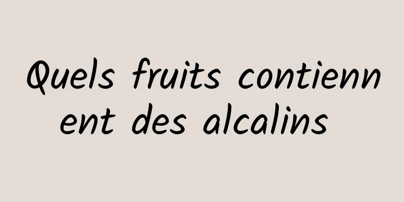 Quels fruits contiennent des alcalins 