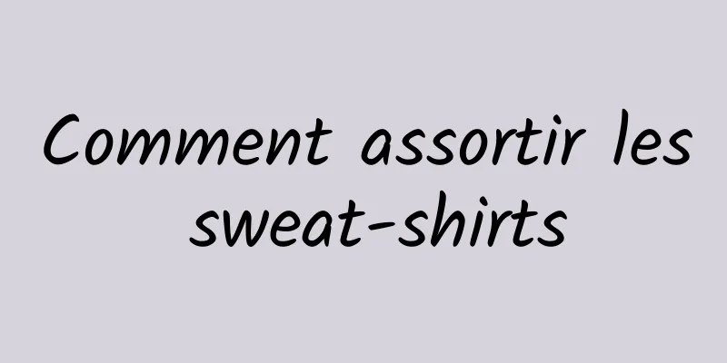 Comment assortir les sweat-shirts