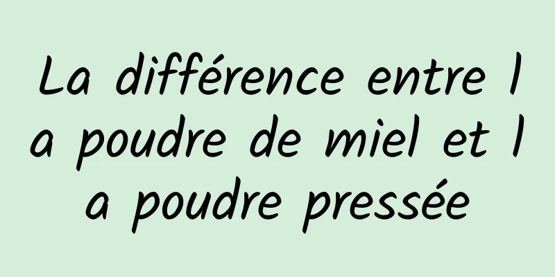 La différence entre la poudre de miel et la poudre pressée