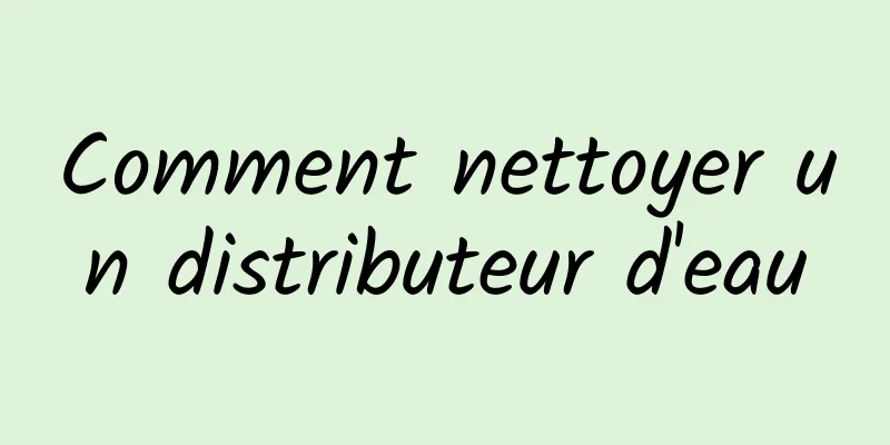 Comment nettoyer un distributeur d'eau