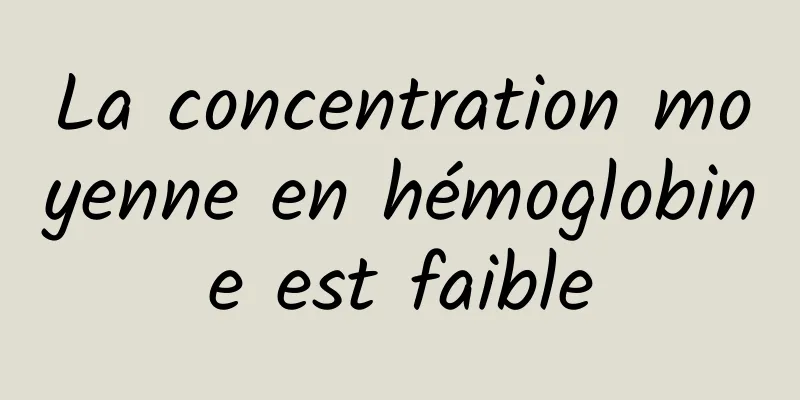 La concentration moyenne en hémoglobine est faible