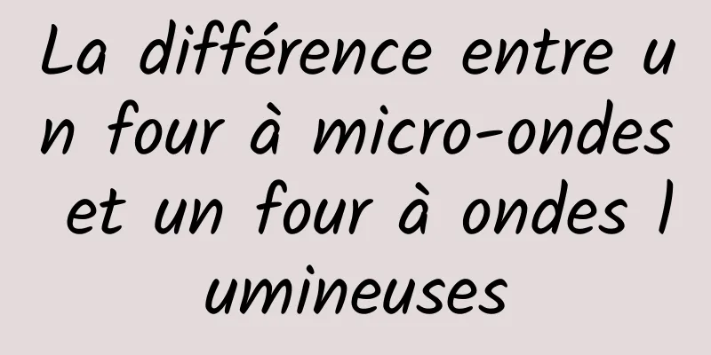 La différence entre un four à micro-ondes et un four à ondes lumineuses