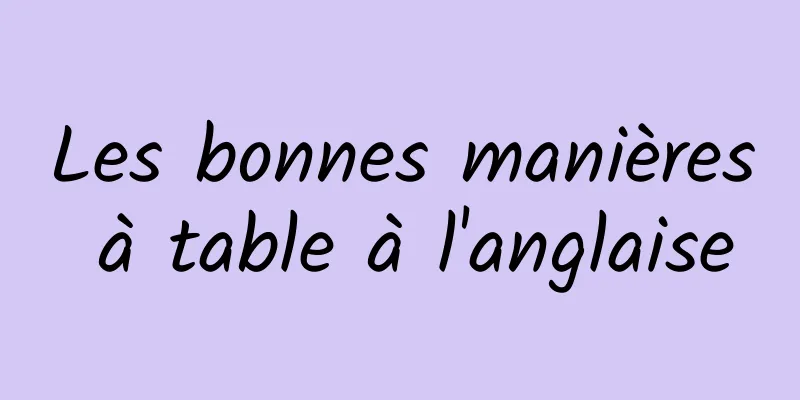 Les bonnes manières à table à l'anglaise