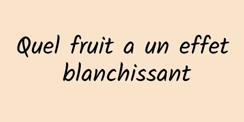 Quel fruit a un effet blanchissant