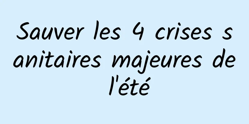 Sauver les 4 crises sanitaires majeures de l'été