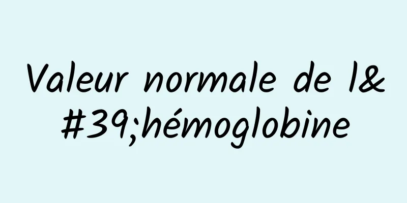 Valeur normale de l'hémoglobine