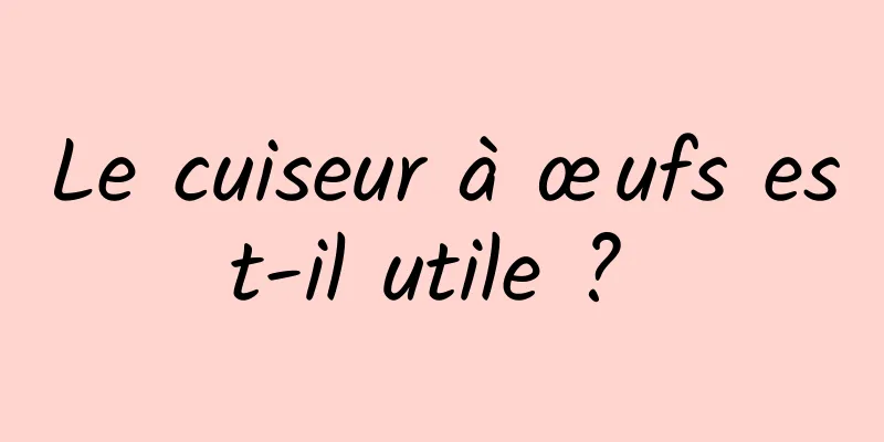 Le cuiseur à œufs est-il utile ? 