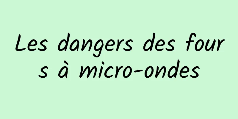 Les dangers des fours à micro-ondes