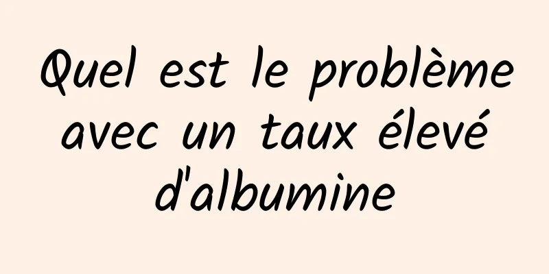 Quel est le problème avec un taux élevé d'albumine