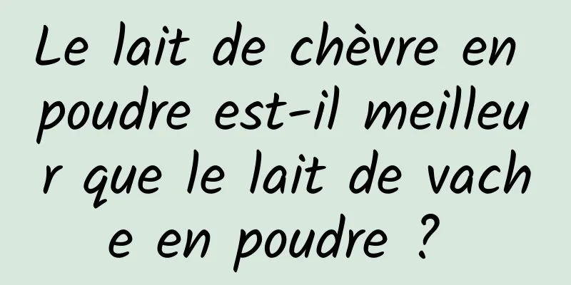 Le lait de chèvre en poudre est-il meilleur que le lait de vache en poudre ? 