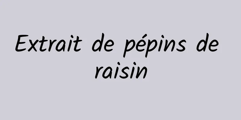 Extrait de pépins de raisin