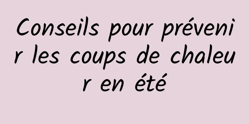 Conseils pour prévenir les coups de chaleur en été