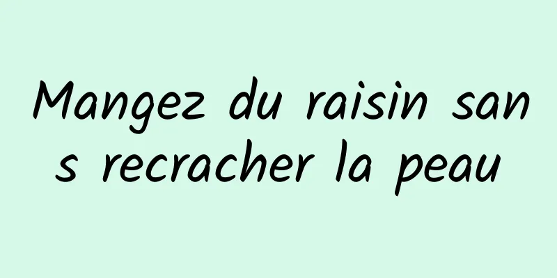 Mangez du raisin sans recracher la peau