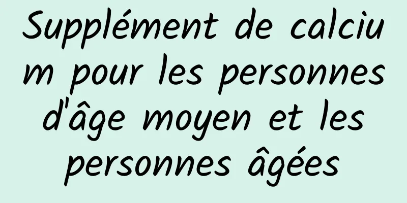 Supplément de calcium pour les personnes d'âge moyen et les personnes âgées