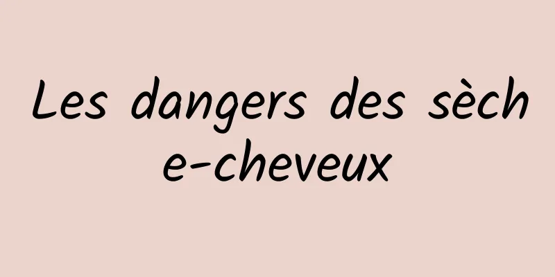 Les dangers des sèche-cheveux