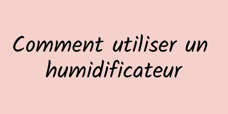 Comment utiliser un humidificateur