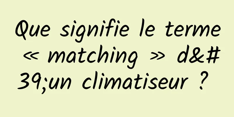 Que signifie le terme « matching » d'un climatiseur ? 