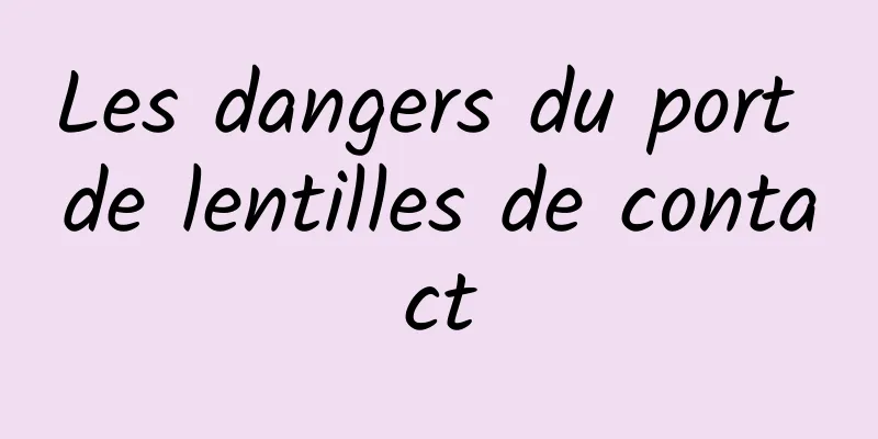 Les dangers du port de lentilles de contact