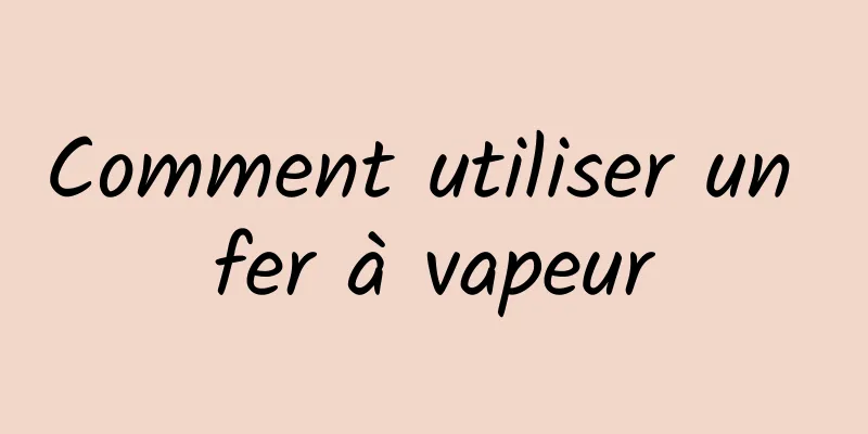 Comment utiliser un fer à vapeur