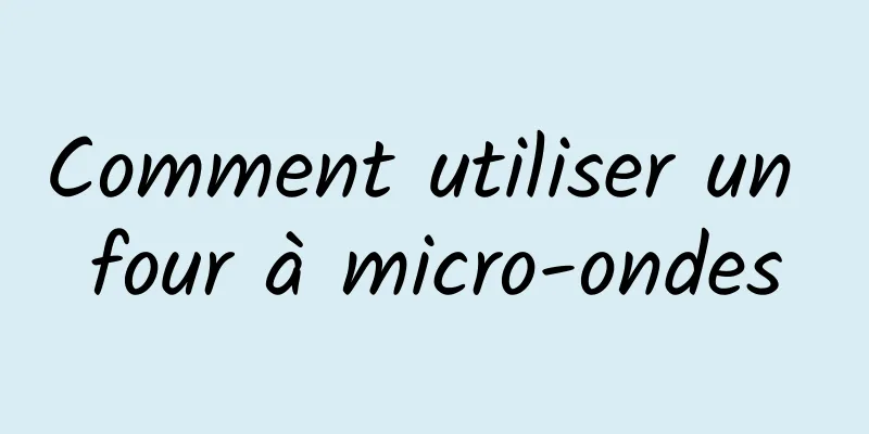 Comment utiliser un four à micro-ondes