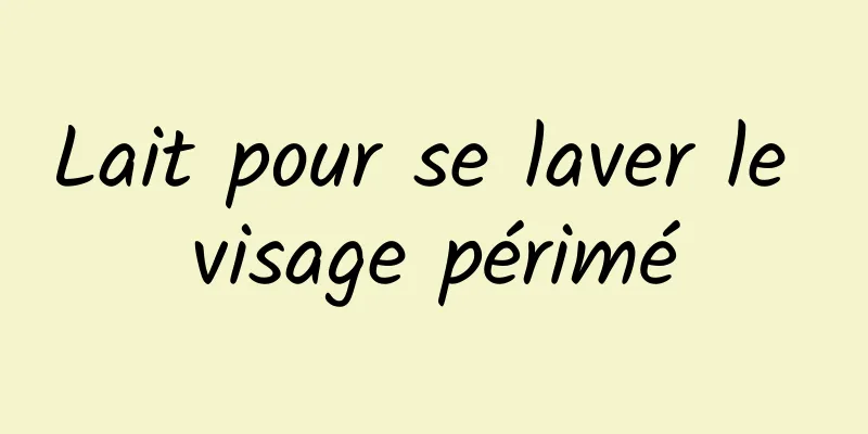 Lait pour se laver le visage périmé