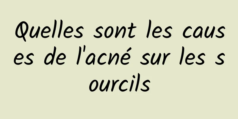 Quelles sont les causes de l'acné sur les sourcils