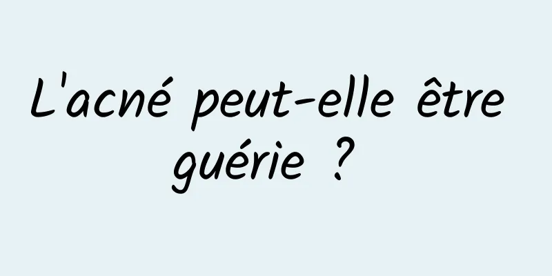 L'acné peut-elle être guérie ? 