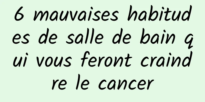 6 mauvaises habitudes de salle de bain qui vous feront craindre le cancer